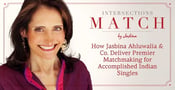 Intersections Match™ — How Jasbina Ahluwalia &amp; Co. Deliver Premier Matchmaking for Accomplished Indian Singles