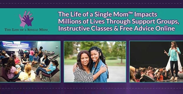 The Life Of A Single Mom Impacts Millions Through Support Groups And Free Advice