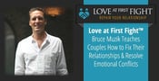 Love at First Fight™ — Bruce Muzik Teaches Couples How to Fix Their Relationships &amp; Resolve Emotional Conflicts