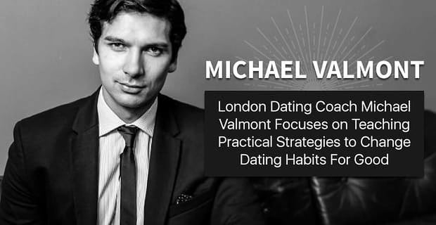London Dating Coach Michael Valmont Teaches Practical Strategies To Change Dating Habits