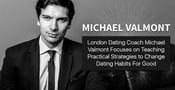 London Dating Coach Michael Valmont Focuses on Teaching Practical Strategies to Change Dating Habits For Good
