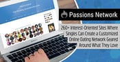 Passions Network: 260+ Interest-Specific Sites Where Singles Can Create a Customized Online Dating Network Based on What They Love