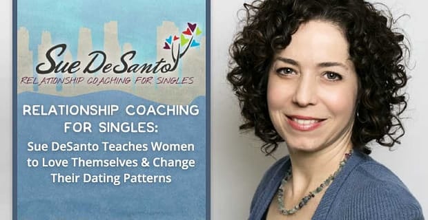 Sue Desanto Teaches Women To Love Themselves And Change Dating Patterns