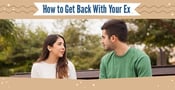 How to Get Back With Your Ex (7 Steps to Convince Him or Her)