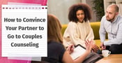 How to Convince Your Partner to Go to Couples Counseling