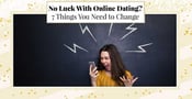 No Luck With Online Dating? 7 Things You Need to Change (2024)