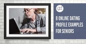 8 Online Dating Profile Examples for Seniors (From Text to Photos)