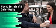 How to Be Safe With Online Dating: 9 Tips for Avoiding Scams[updated_month_year before=" (" after=")"]