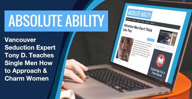 Absolute Ability Vancouver Seduction Expert Tony D Teaches Single Men To Charm Women
