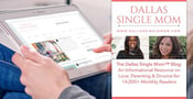 The Dallas Single Mom™ Blog — An Informational Resource on Love, Parenting &amp; Divorce for 14,000+ Monthly Readers