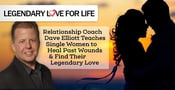 Relationship Coach Dave Elliott Teaches Single Women to Heal Past Wounds &amp; Find Their Legendary Love