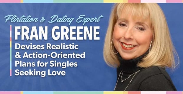 Flirtation And Dating Expert Fran Greene Devises Realistic Plans For Singles