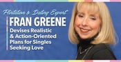 Flirtation &amp; Dating Expert Fran Greene Devises Realistic &amp; Action-Oriented Plans for Singles Seeking Love