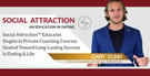 Social Attraction™ Educates Singles in Private Coaching Courses Geared Toward Long-Lasting Success in Dating &amp; Life