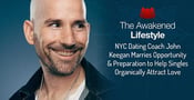 The Awakened Lifestyle: NYC Dating Coach John Keegan Marries Opportunity &amp; Preparation to Help Singles Organically Attract Love
