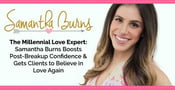 The Millennial Love Expert: Samantha Burns Boosts Post-Breakup Confidence &amp; Gets Clients to Believe in Love Again
