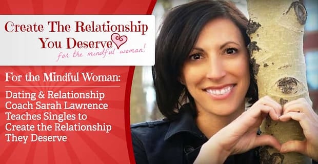 Relationship Coach Sarah Lawrence Teaches Mindful Singles To Create The Relationship They Deserve