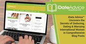 iDate Advice™ Uncovers the Secrets of Seducing, Dating &amp; Marrying International Women in Comprehensive Blog Posts