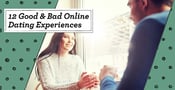 12 Good &amp; Bad Online Dating Experiences