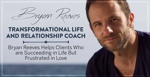 Bryan Reeves Helps Clients Who Are Succeeding In Life But Frustrated In Love