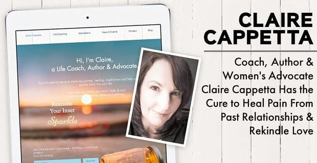 Claire Cappetta Helps Women Heal Pain From Past Relationships And Rekindle Love