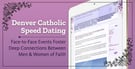 Denver Catholic Speed Dating — Face-to-Face Events Foster Deep Connections Between Men &amp; Women of Faith