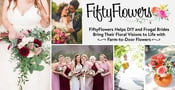 FiftyFlowers Helps DIY and Frugal Brides Bring Their Floral Visions to Life with Farm-to-Door Flowers