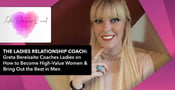 The Ladies Relationship Coach: Greta Bereisaite Coaches Ladies on How to Become High-Value Women &amp; Bring Out the Best in Men