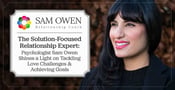 The Solution-Focused Relationship Expert: Psychologist Sam Owen Shines a Light on Tackling Love Challenges &amp; Achieving Goals