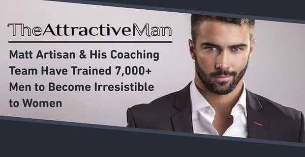 The Attractive Man Matt Artisan Has Trained Men To Become Irresistible To Women