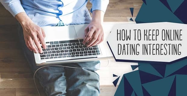 Keep Online Dating Interesting