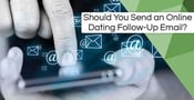 Should You Send an Online Dating Follow-Up Email?