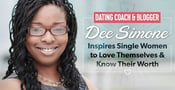 Dating Coach &amp; Blogger Dee Simone Inspires Single Women to Love Themselves &amp; Know Their Worth