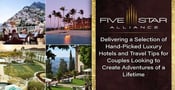 Five Star Alliance: Delivering a Selection of Hand-Picked Luxury Hotels and Travel Tips for Couples Looking to Create Adventures of a Lifetime