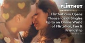 Flirthut.com Opens Thousands of Singles Up to an Online World of Flirtation, Fun &amp; Friendship