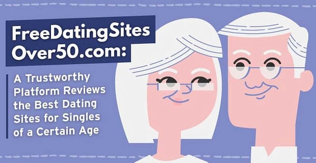 Free Dating Sites Over 50 A Trustworthy Platform Providing Reviews