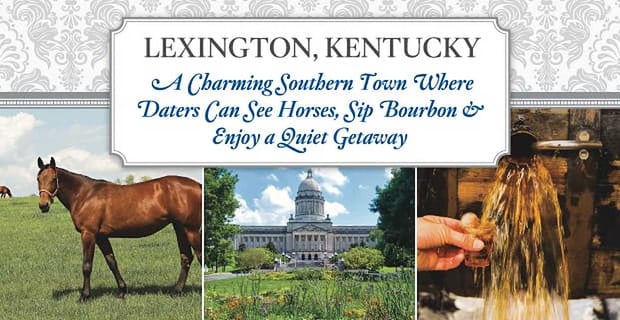 Lexington Kentucky A Charming Town Where Daters Enjoy A Quiet Getaway