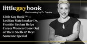 Little Gay Book™ — Lesbian Matchmaker Dr. Frankie Bashan Helps Career Women Come Out of Their Shells &amp; Meet Someone Special