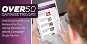 Over50DatingSites.org Reviews the Top Dating Websites to Inform &amp; Empower Single Seniors