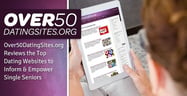Over50DatingSites.org Reviews the Top Dating Websites to Inform &amp; Empower Single Seniors