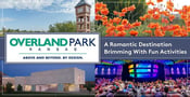 Overland Park: Kansas City’s Largest Suburb is a Romantic Destination Brimming With Outdoor Activities, Great Food &amp; Culture