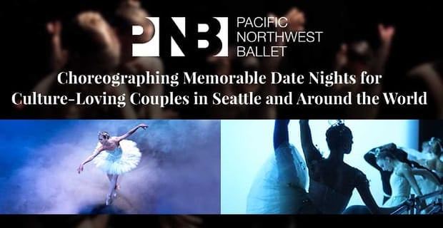 Pacific Northwest Ballet Choreographs Romantic Date Nights For Culture Lovers