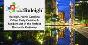 Raleigh, North Carolina, Offers Tasty Cuisine &amp; Modern Art in the Perfect Romantic Getaway