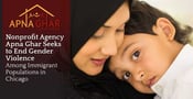 Nonprofit Agency Apna Ghar Seeks to End Gender Violence Among Immigrant Populations in Chicago