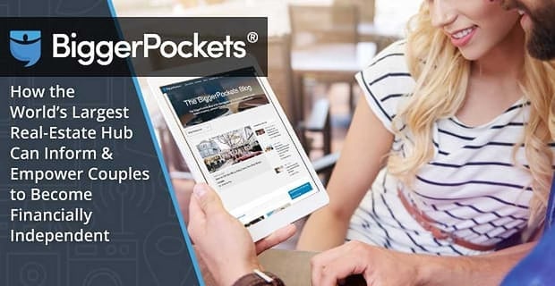 Bigger Pockets The Worlds Largest Real Estate Hub Empowers Couples To Become Financially Independent