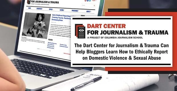 The Dart Center For Journalism And Trauma Helps Bloggers Learn To Ethically Report On Domestic Violence