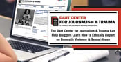The Dart Center for Journalism &amp; Trauma Can Help Bloggers Learn How to Ethically Report on Domestic Violence &amp; Sexual Abuse