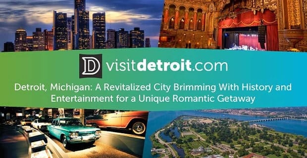Detroit Michigan Revitalized City Brimming History Entertainment Unique Romantic Getaway