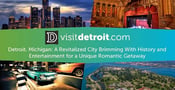 Detroit, Michigan: A Revitalized City Brimming With History &amp; Entertainment for a Unique Romantic Getaway