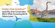 Golden Gate Audubon™ Leads Bay Area Conservation Efforts While Connecting Bird &amp; Nature Lovers